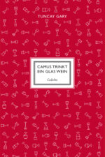 Gary, Tuncay: Camus trinkt ein Glas Wein. Gedichte
