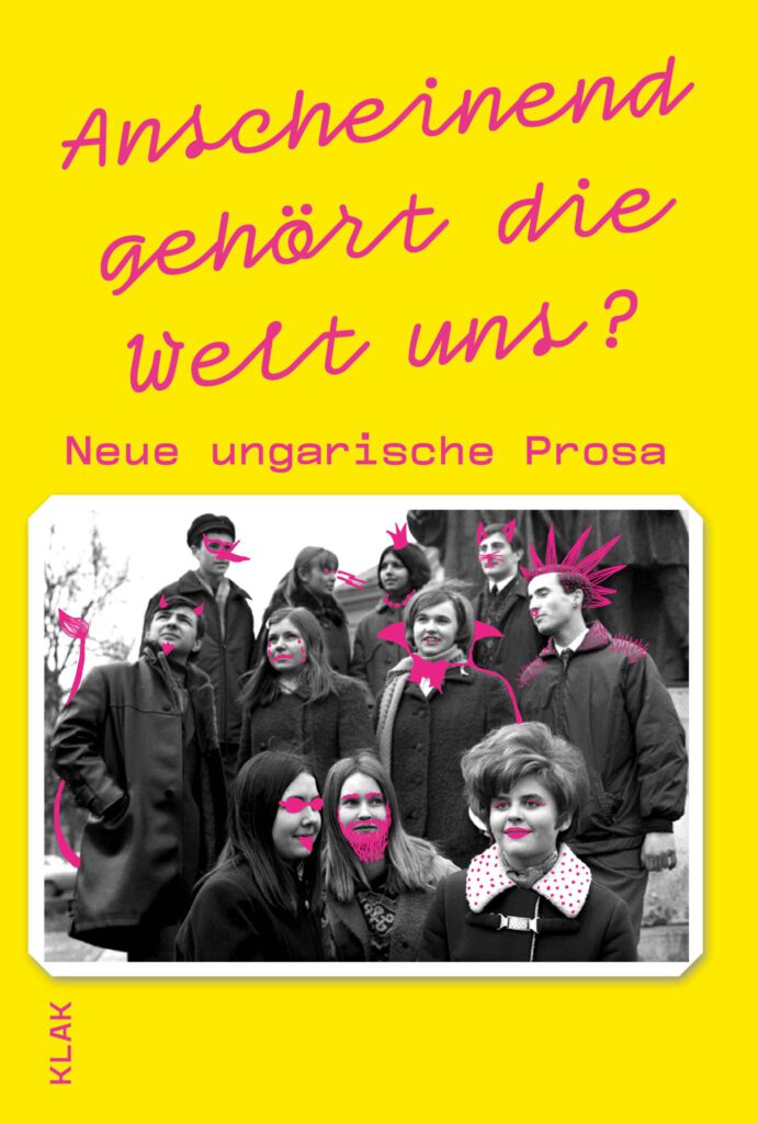 Anscheinend gehört die Welt uns? Neue ungarische Prosa