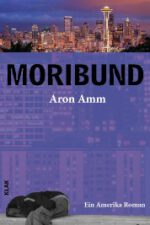 Amm, Aron: Moribund. Ein Amerika Roman