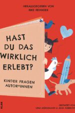 Reiniger, Rike (Hg.): Hast du das wirklich erlebt? Kinder fragen Autor*innen