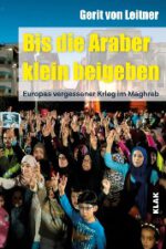 Leitner, Gerit von: Bis die Araber klein beigeben. Europas vergessener Krieg im Maghreb