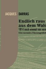 Darras, Jacques: Endlich raus aus dem Wald. 1914 noch mal von vorne. Ein rasendes Thesengedicht