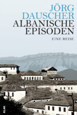 Dauscher, Jörg: Albanische Episoden. Eine Reise