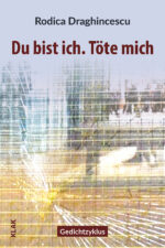 Draghincescu, Rodica: Du bist ich. Töte mich. Gedichtzyklus