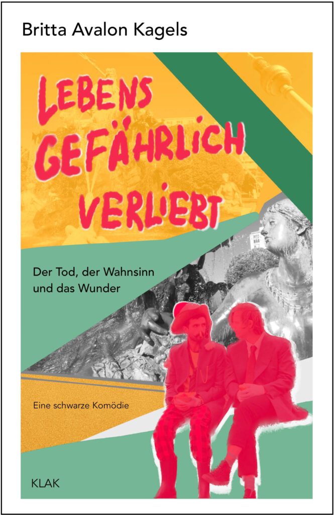 Kagels, Britta Avalon: Lebensgefährlich verliebt. Der Tod, der Wahnsinn und das Wunder